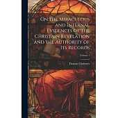 On the Miraculous and Internal Evidences of the Christain Revelation and the Authority of Its Records; Volume 1