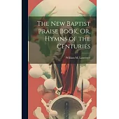 The New Baptist Praise Book, Or, Hymns of the Centuries