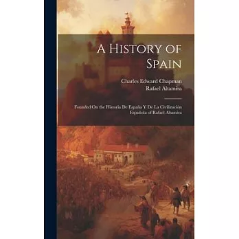 A History of Spain: Founded On the Historia De España Y De La Civilización Española of Rafael Altamira