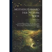 Mother Hubbard Her Picture Book: Containing Mother Hubbard, The Three Bears, & The Absurb A, B, C, With The Original Coloured Pictures, An Illustrated
