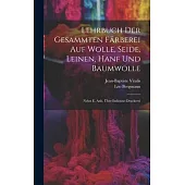 Lehrbuch Der Gesammten Färberei Auf Wolle, Seide, Leinen, Hanf Und Baumwolle: Nebst E. Anh. Über Indienne-druckerei
