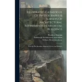 Illustrated Catalogue Of Photographs & Surveys Of Architectural Refinements In Medieval Buildings: Lent By The Brooklyn Museum Of Arts And Sciences