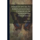 Index Of Species To Kirby’s Synonymic Catalogue Of Lepidoptera Heterocera; Volume 1