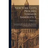 New York City’s Progress Towards Bankruptcy: A Communication Addressed To Hon. Martin Saxe, Member Of The Joint Legislative Committee, Appointed To Ex