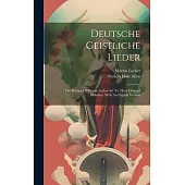 Deutsche Geistliche Lieder: The Hymns Of Martin Luther Set To Their Original Melodies. With An English Version