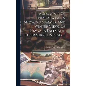 A Souvenir Of Niagara Falls, Showing Summer And Winter Views Of Niagara Falls And Their Surroundings.-