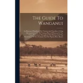 The Guide To Wanganui: An Illustrated Handbook For Tourists And Travellers. Giving Information As To The Various Places Of Interest In The To