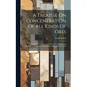 A Treatise On Concentration Of All Kinds Of Ores: Including The Chlorination Process For Gold-bearing Sulphurets, Arseniurets, And Gold And Silver Ore