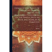 Genealogical Tables Of The Deities, Princes, Heroes, And Remarkable Personages, Of The Hindus, With An Intr. And Index, By F. Hamilton