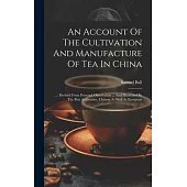 An Account Of The Cultivation And Manufacture Of Tea In China: ...: Derived From Personal Observation ... And Illustrated By The Best Authorities, Chi