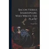 Bacon Versus Shakespeare. Who Wrote The Plays?