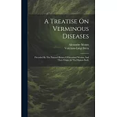 A Treatise On Verminous Diseases: Preceded By The Natural History Of Intestinal Worms, And Their Origin In The Human Body