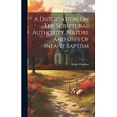 A Dissertation On The Scriptural Authority, Nature And Uses Of Infant Baptism