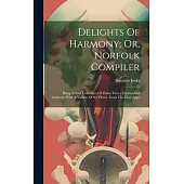 Delights Of Harmony; Or, Norfolk Compiler: Being A New Collection Of Psalm Tunes, Hymns And Anthems; With A Variety Of Set Pieces, From The Most Appr