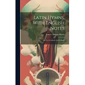 Latin Hymns, With English Notes: For Use In Schools And Colleges
