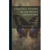 A Natural History of the British Lepidoptera: A Text-Book for Students and Collectors; Volume 8