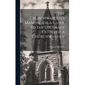 The Churchwarden’s Manual, Or a Guide to the Ordinary Duties of a Churchwarden