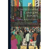 United States Consular Reports: Reports From The Consuls Of The United States On The Commerce, Manufactures, Etc., Of Their Consular Districts