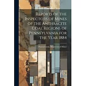 Reports of the Inspectors of Mines of the Anthracite Coal Regions of Pennsylvania for the Year 1884