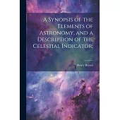 A Synopsis of the Elements of Astronomy, and a Description of the Celestial Indicator;