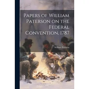 Papers of William Paterson on the Federal Convention, 1787 ..