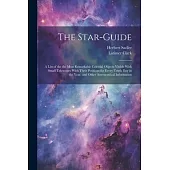 The Star-guide; a List of the the Most Remarkable Celestial Objects Visible With Small Telescopes With Their Positions for Every Tenth Day in the Year