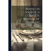 Mixing in Society. A Complete Manual of Manners