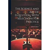 The Science and Art of Elocution, With Selections for Practice