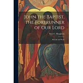 John the Baptist, the Forerunner of Our Lord: His Life and Work