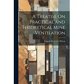 A Treatise On Practical and Theoretical Mine Ventilation