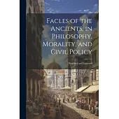 Facles of the Ancients, in Philosophy, Morality, and Civil Policy: Illustrated and Explained