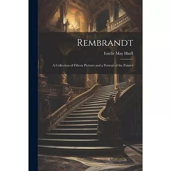 Rembrandt: A Collection of Fifteen Pictures and a Portrait of the Painter