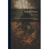 Shooting: A Manual of Practical Information On This Branch of British Field Sports