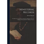 Ministerial Records: Or, Brief Accounts of the Great Progress of Religion Under the Ministry of D. Rowlands, W. Williams, D. Jones
