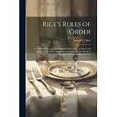 Rice’s Rules of Order: A Digest of Rules and Principles and Dictionary of Words and Phrases, With Table, Answering at a Glance Eight Hundred