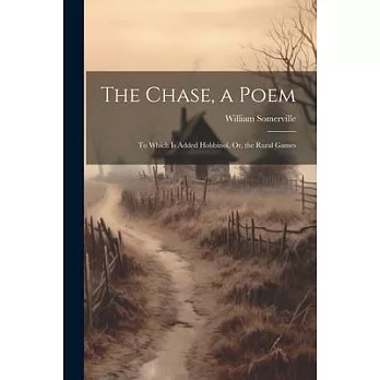 The Chase, a Poem: To Which Is Added Hobbinol, Or, the Rural Games