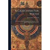 A Catechism For Youth: Containing A Brief But Comprehensive Summary Of The Doctrines And Duties Of Christianity