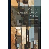 On the Ventilation of Mines: And Especially of the Thick Or Ten-Yard Coal Mines of South Staffordshire