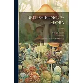 British Fungus-Flora: A Classified Text-Book of Mycology; Volume 1