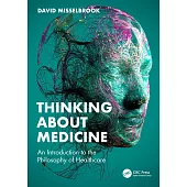 Thinking about Medicine: An Introduction to the Philosophy of Healthcare