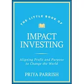 Little Book of Impact Investing: Why Investing with Your Values Is So Rewarding
