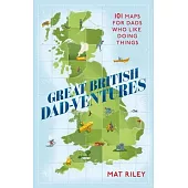 Great British Dad-Ventures: 101 Maps for Dads Who Like Doing Things