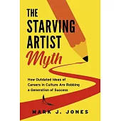 The Starving Artist Myth: How Outdated Ideas of Careers in Culture Are Robbing a Generation of Success
