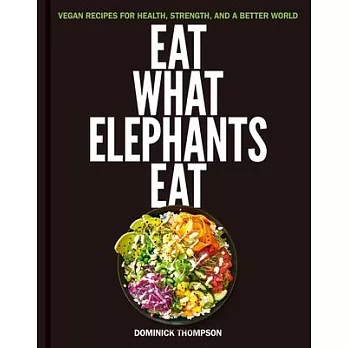 Eat What Elephants Eat: Recipes for Health, Strength, and a Better World