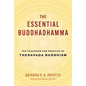 The Essential Buddhadhamma: The Teachings and Practice of Theravada Buddhism
