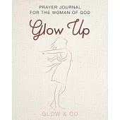 The Glow Up (English): A prayer journal for the woman of God!!!