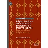 Religion, Mysticism, and Transcultural Entanglements in Modern South Asia: Towards a Global Religious History
