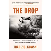 The Drop: How the Most Addictive Sport Can Help Us Understand Addiction and Recovery