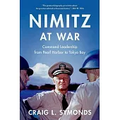 Nimitz at War: Command Leadership from Pearl Harbor to Tokyo Bay