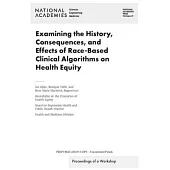 Examining the History, Consequences, and Effects of Race-Based Clinical Algorithms on Health Equity: Proceedings of a Workshop